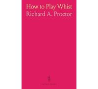 How to Play Whist: With the Laws and Etiquette of Whist, Whist-Whittlings, and Forty Fully-Annotated Games