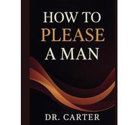 How To Please A Man: Unlock the Secrets to His Heart, Mind, and Desires