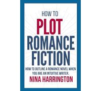 HOW TO PLOT ROMANCE FICTION: KEEP YOUR PANTS ON! HOW TO OUTLINE A ROMANCE NOVEL WHEN YOU ARE AN INTUITIVE WRITER (Fast-Track Guides)