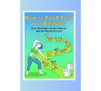 How to Poop Fast with Exercise: Easy Routines for Gut Health and Bathroom Success (The Fast Poop Fix Series: Funny, Practical Guides for Smooth Moves)