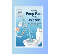 How to Poop Fast with Water: Why Your Toilet Routine Starts at the Tap (The Fast Poop Fix Series: Funny, Practical Guides for Smooth Moves)
