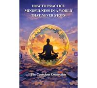 How to Practice Mindfulness in a World That Never Stops: The Conscious Connection: The Conscious Connection - A Mindfulness Book with Sudoku, Mazes, ... | 6x9 | 180 Pages | Perfect Gift for Adults