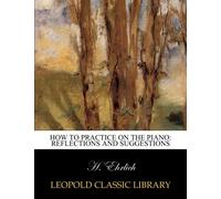 How to Practice on the Piano: Reflections and Suggestions