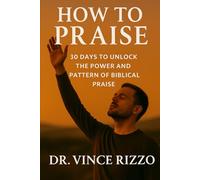 How to Praise: 30 Days to Unlock the Power and Pattern of Biblical Praise (How to Series)