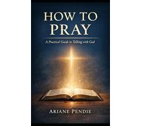 How to Pray: A Practical Guide to Talking with God