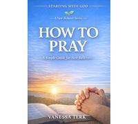 How to Pray: A Simple Guide for New Believers: 1 (Starting with God - A New Believer Series)