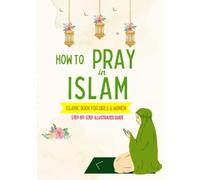 How to Pray in Islam - For Girls & Women: An illustrated and complete guide on everything you need to know about Salat | Perfect for new converts and ... book (Islamic Books for Kids and Beginners)