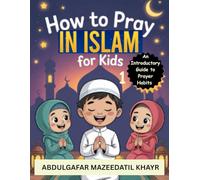 How to Pray in Islam for Kids: An Introductory Guide to Prayer Habits - Level 1