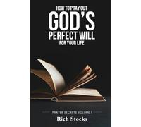 How to Pray Out God's Perfect Will for Your Life: Prayer Secrets Volume 1