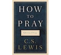 How to Pray: Reflections and Essays