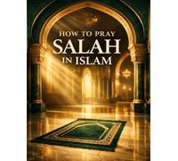 How to Pray Salah in Islam: A Step-by-Step Beginner’s Guide to Wudu, Daily Prayers, and Correct Salah for New Muslims and Learners