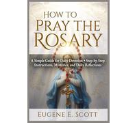 How to Pray the Rosary: A Simple Guide for Daily Devotion Step-by-Step Instructions, Mysteries, and Daily Reflections