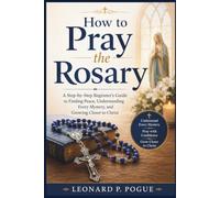 How to Pray the Rosary: A Step-by-Step Beginner's Guide to Finding Peace, Understanding Every Mystery, and Growing Closer to Christ