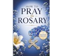 How to Pray the Rosary: Find Peace in Prayer, Deepen Your Faith, and Grow Closer to Christ One Bead at a Time with Beginner-Friendly Catholic ... Reflections, and a Rosary Novena Guide