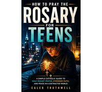 How to Pray the Rosary for Teens: A Simple Catholic Guide to Daily Rosary Prayer, Stronger Faith, and Peace in a Distracted World