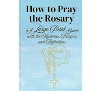 How to Pray the Rosary: Large Print Guide with Mysteries, Prayers, and Reflections