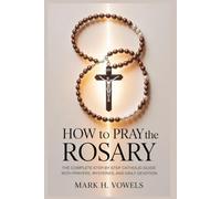 How to Pray the Rosary: The Complete Step-by-Step Catholic Guide with Prayers, Mysteries, and Daily Devotion