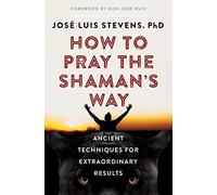 How to Pray the Shaman's Way: Ancient Techniques for Extraordinary Results (Power Path)