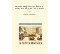 How to Prepare and Serve a Meal; and Interior Decoration (Classic Books)