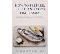 How to Prepare, Fillet, and Cook Fish: Easily Quick Steps for Flavorful Seafood at Home