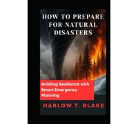 HOW TO PREPARE FOR NATURAL DISASTERS: Building Resilience with Smart Emergency Planning