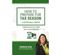 How to Prepare for Tax Season in 30 Minutes a Month: A Monthly System for Simple, Stress-Free Bookkeeping