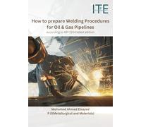 How to prepare Welding Procedures for Oil & Gas Pipelines: according to API 1104 latest edition
