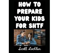 How To Prepare Your Kids For SHTF: How To Prepare Children of Different Age Groups For A Serious Grid Down Disaster Scenario (When the World Stops)