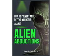 How to Prevent and Defend Yourself Against Alien Abductions (Paranormal and Unexplained Mysteries)
