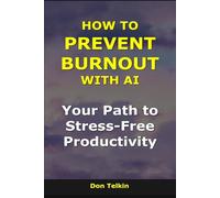 How to Prevent Burnout With AI: Your Path to Stress-Free Productivity (AI for Self-Help)