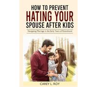 HOW TO PREVENT HATING YOUR SPOUSE AFTER KIDS: Navigating Marriage In The Early Years Of Parenthood