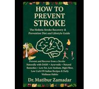 How to Prevent Stroke Naturally: The Holistic Stroke Recovery & Prevention Diet and Lifestyle Guide: Prevent and Recover from a Stroke with DASH + Ayurvedic + Natural Remedies + Indian Diet