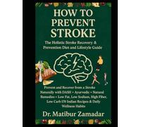 How to Prevent Stroke Naturally: The Holistic Stroke Recovery & Prevention Diet and Lifestyle Guide: Prevent and Recover from a Stroke with DASH + Ayurvedic + Natural Remedies + Indian Diet