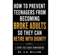 How to Prevent Teenagers from Becoming Broke Adults So They Can Retire With Dignity: A Short Tale About Compounding