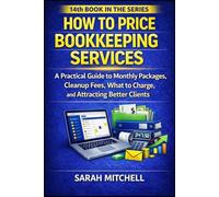 How to Price Bookkeeping Services: A Practical Guide to Monthly Packages, Cleanup Fees, What to Charge, and Attracting Better Clients (Remote Bookkeeping Business Series)