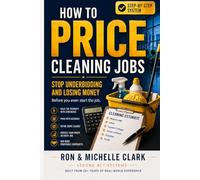 How to Price Cleaning Jobs: Stop Underbidding and Losing Money Before You Even Start the Job: A Step-by-Step System for Estimating, Pricing Labor, and ... Cleaning Contracts Without Guessing