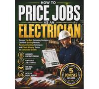 HOW TO PRICE JOBS AS AN ELECTRICIAN: Discover Flat-Rate Estimating Strategies, Confident Quoting Methods, Revenue-Boosting Techniques and Client-Winning Tactics for Sustainable Growth