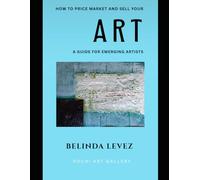 How To Price Market And Sell Your Art: A Guide For Emerging Artists (Xochi Art Guides)