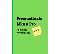 How to Procrastinate Like a Pro : I'll Finish Writing This Later: Funny Gift Notebook Journal for Birthdays, Christmas, Friends or Students