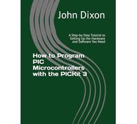 How to Program PIC Microcontrollers with the PICKit 3: A Step-by-Step Tutorial to Setting Up the Hardware and Software You Need