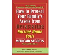 How To Protect Your Family's Assets From Devastating Nursing Home Costs: Medicaid Secrets 2025 (19th ed.)