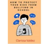 How To Protect Your Kids From Bullying In School (ebook)