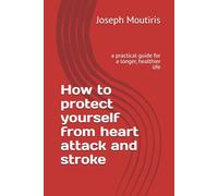 How to protect yourself from heart attack and stroke: a practical guide for a longer, healthier life (Medicine for All)