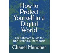How to Protect Yourself in a Digital World: The Ultimate Guide for Non-Technical Individuals