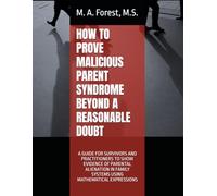 HOW TO PROVE MALICIOUS PARENT SYNDROME BEYOND A REASONABLE DOUBT: A GUIDE FOR SURVIVORS AND PRACTITIONERS TO SHOW EVIDENCE OF PARENTAL ALIENATION IN FAMILY SYSTEMS USING MATHEMATICAL EXPRESSIONS