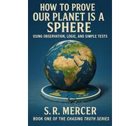 How to Prove Our Planet is a Sphere: Using Observation, Logic, and Simple Tests (Chasing Truth)