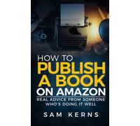 How to Publish a Book on Amazon: Real Advice from Someone Who?s Doing it Well (Work from Home)