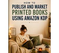 How to Publish and Market Printed Books Using Amazon KDP (Building Wealth Series)