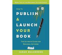 How to Publish & Launch Your Book: The Ultimate Guide for Regional Authors: 2 (The Regional Author)