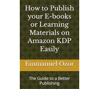 How to Publish your E-books or Learning Materials on Amazon KDP Easily: The Guide to a Better Publishing